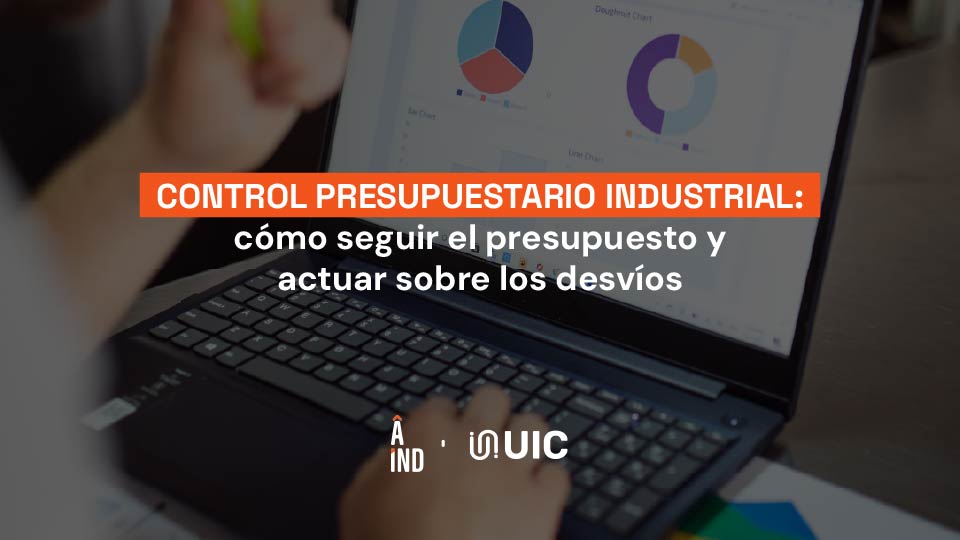 Control presupuestario industrial: cómo seguir el presupuesto y actuar sobre los desvíos